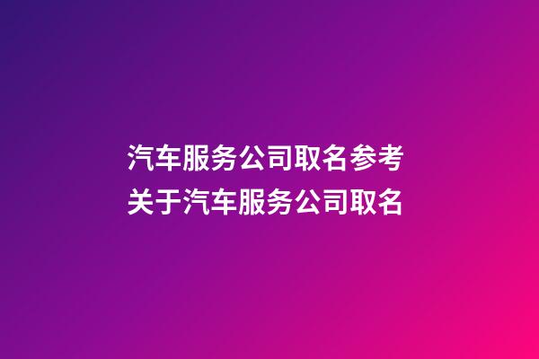 汽车服务公司取名参考 关于汽车服务公司取名-第1张-公司起名-玄机派